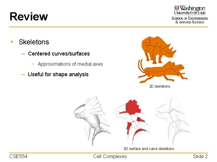 Review • Skeletons – Centered curves/surfaces • Approximations of medial axes – Useful for