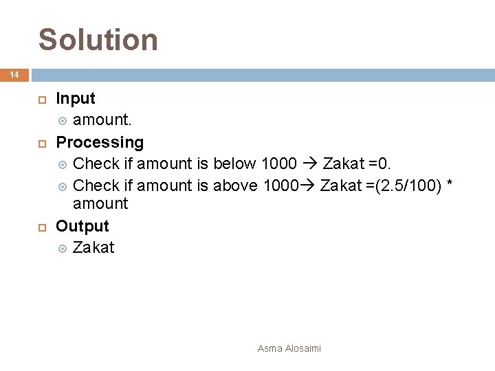 Solution 14 Input amount. Processing Check if amount is below 1000 Zakat =0. Check