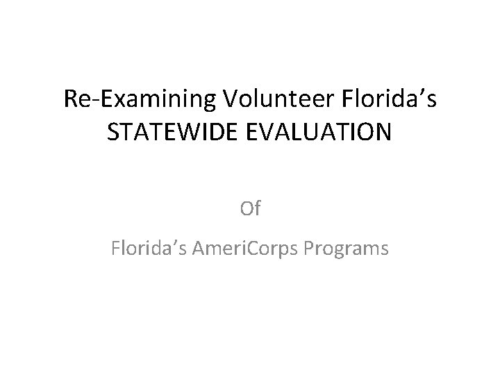 Re-Examining Volunteer Florida’s STATEWIDE EVALUATION Of Florida’s Ameri. Corps Programs 