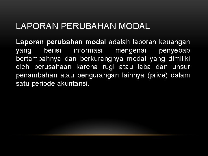 LAPORAN PERUBAHAN MODAL Laporan perubahan modal adalah laporan keuangan yang berisi informasi mengenai penyebab