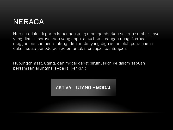 NERACA Neraca adalah laporan keuangan yang menggambarkan seluruh sumber daya yang dimiliki perusahaan yang