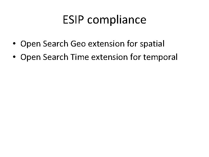 ESIP compliance • Open Search Geo extension for spatial • Open Search Time extension