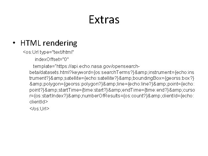 Extras • HTML rendering <os: Url type="text/html" index. Offset="0" template=”https: //api. echo. nasa. gov/opensearchbeta/datasets.