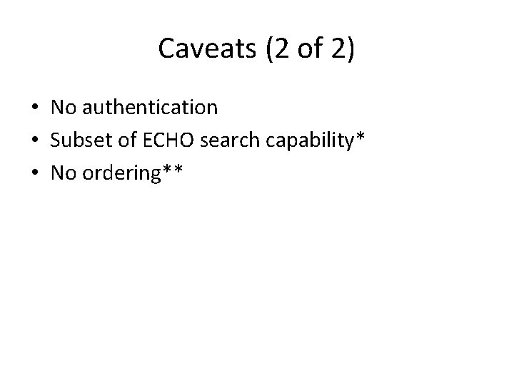 Caveats (2 of 2) • No authentication • Subset of ECHO search capability* •