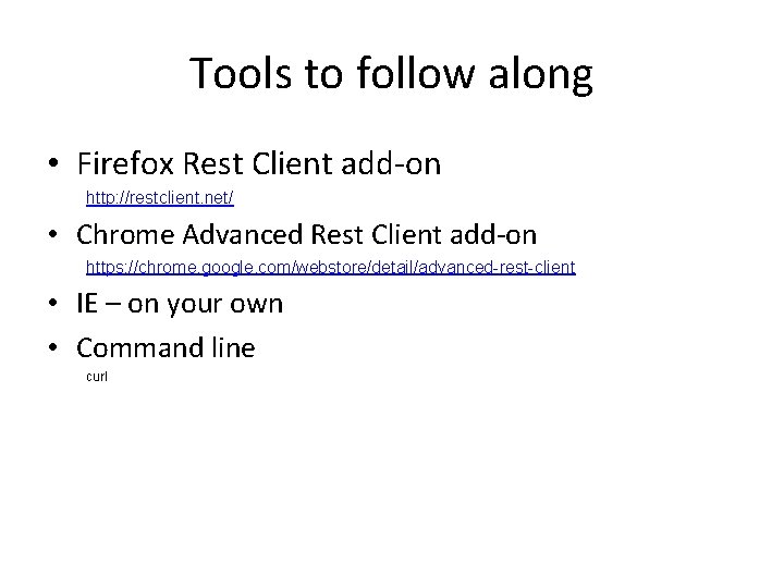 Tools to follow along • Firefox Rest Client add-on http: //restclient. net/ • Chrome