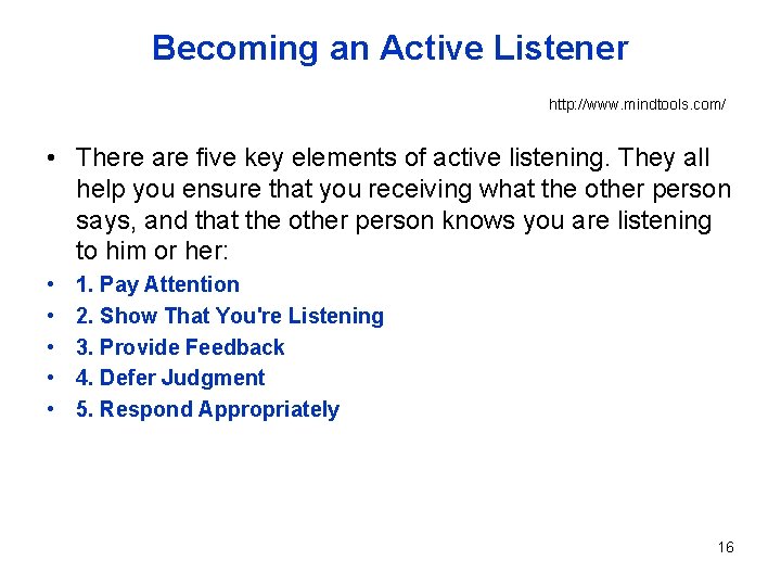 Becoming an Active Listener http: //www. mindtools. com/ • There are five key elements Becoming an Active Listener http: //www. mindtools. com/ • There are five key elements