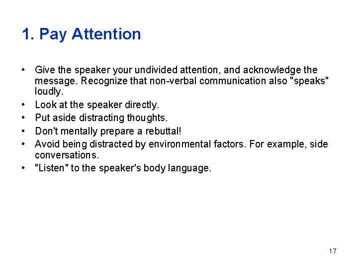 1. Pay Attention • Give the speaker your undivided attention, and acknowledge the message. 1. Pay Attention • Give the speaker your undivided attention, and acknowledge the message.