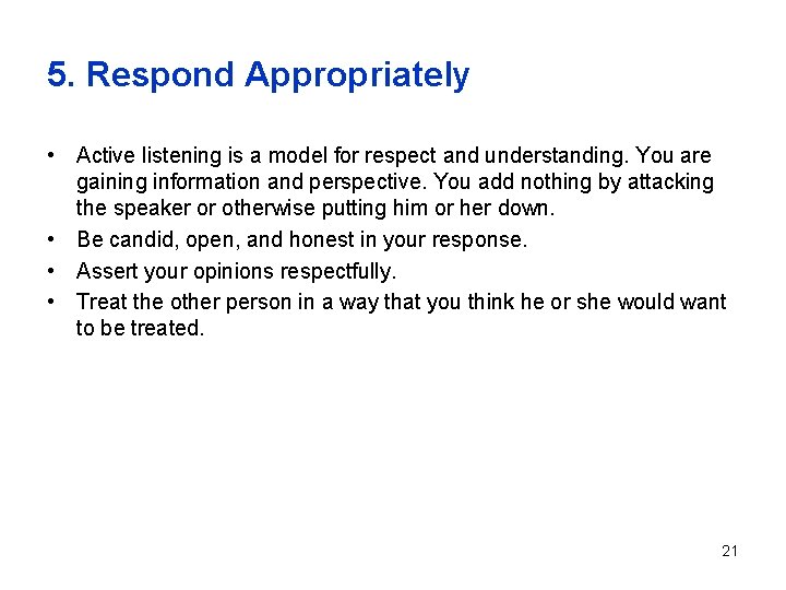 5. Respond Appropriately • Active listening is a model for respect and understanding. You 5. Respond Appropriately • Active listening is a model for respect and understanding. You