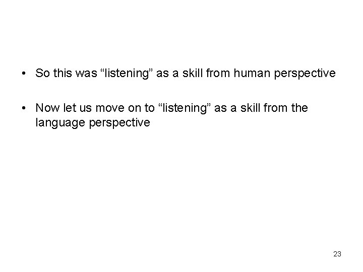 • So this was “listening” as a skill from human perspective • Now • So this was “listening” as a skill from human perspective • Now
