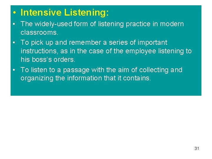 • Intensive Listening: • The widely-used form of listening practice in modern classrooms. • Intensive Listening: • The widely-used form of listening practice in modern classrooms.