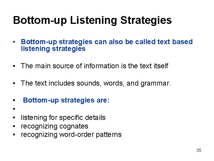 Bottom-up Listening Strategies • Bottom-up strategies can also be called text based listening strategies Bottom-up Listening Strategies • Bottom-up strategies can also be called text based listening strategies
