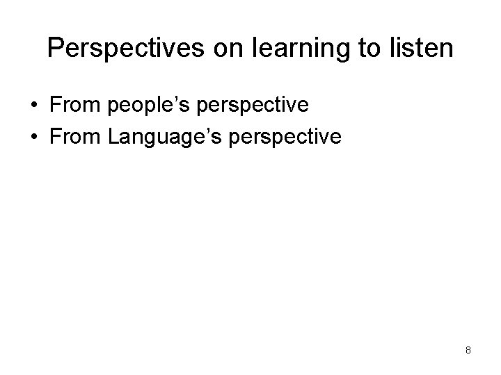 Perspectives on learning to listen • From people’s perspective • From Language’s perspective 8 Perspectives on learning to listen • From people’s perspective • From Language’s perspective 8