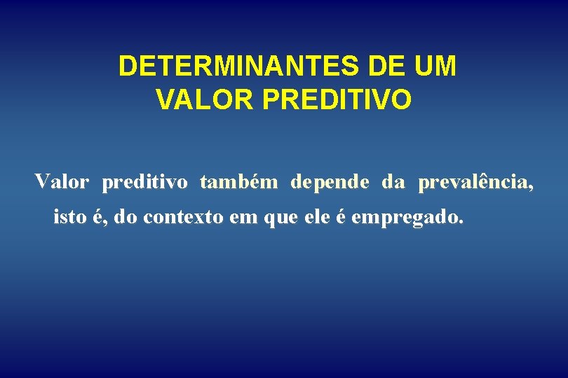 DETERMINANTES DE UM VALOR PREDITIVO Valor preditivo também depende da prevalência, isto é, do