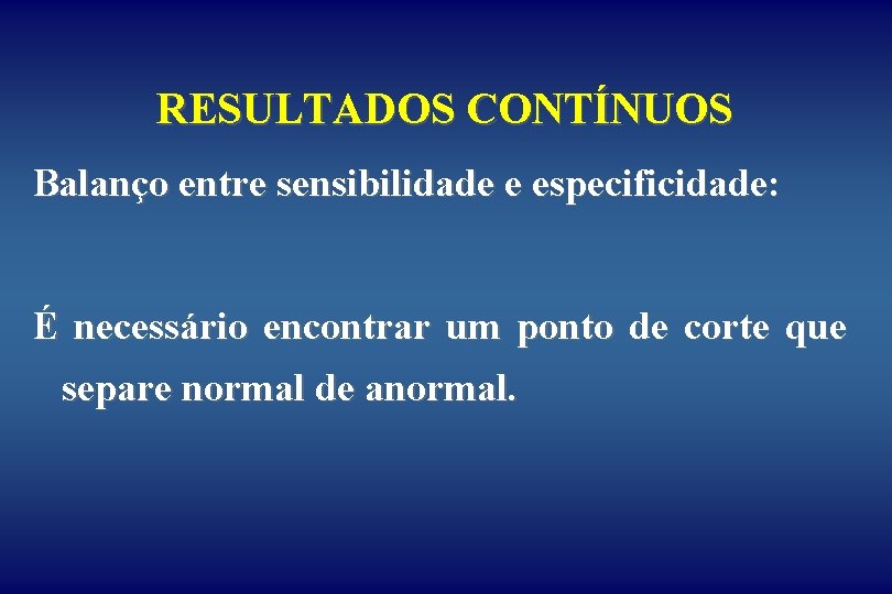 RESULTADOS CONTÍNUOS Balanço entre sensibilidade e especificidade: É necessário encontrar um ponto de corte