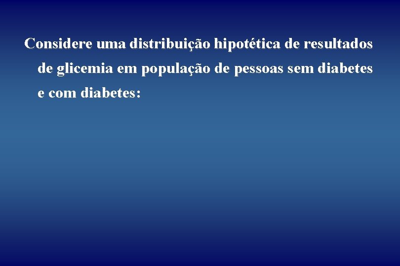 Considere uma distribuição hipotética de resultados de glicemia em população de pessoas sem diabetes