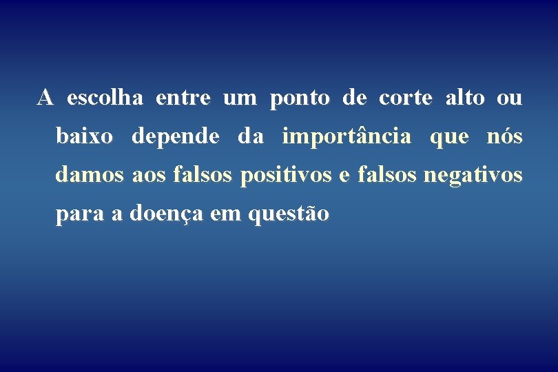 A escolha entre um ponto de corte alto ou baixo depende da importância que