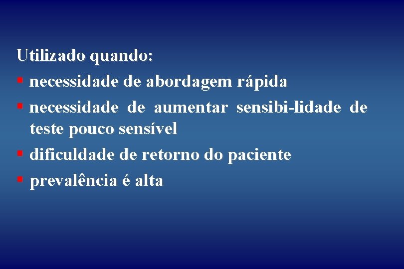 Utilizado quando: § necessidade de abordagem rápida § necessidade de aumentar sensibi-lidade de teste