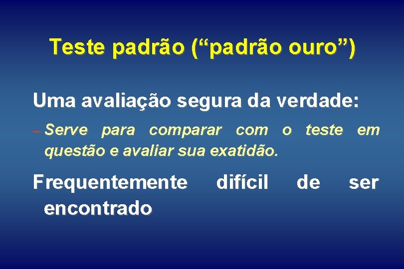 Teste padrão (“padrão ouro”) Uma avaliação segura da verdade: – Serve para comparar com