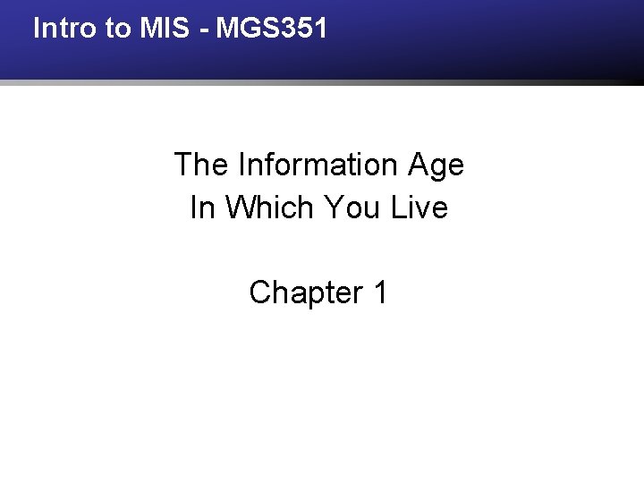 Intro to MIS - MGS 351 The Information Age In Which You Live Chapter