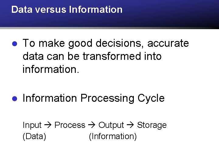 Data versus Information l To make good decisions, accurate data can be transformed into