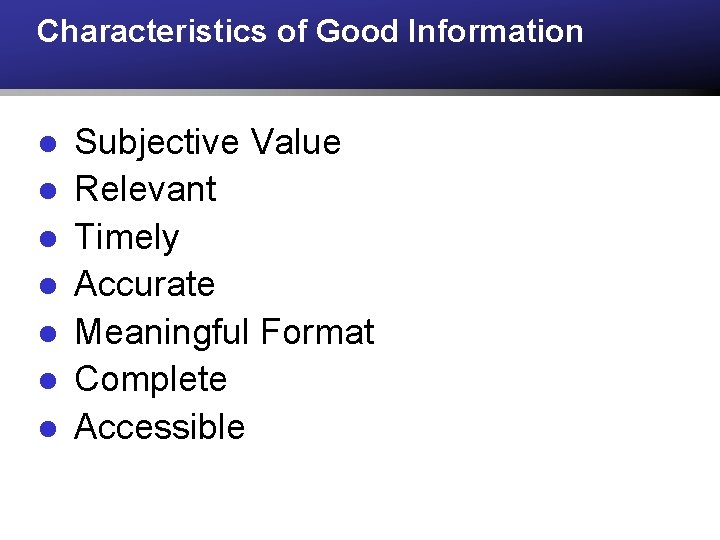 Characteristics of Good Information l l l l Subjective Value Relevant Timely Accurate Meaningful