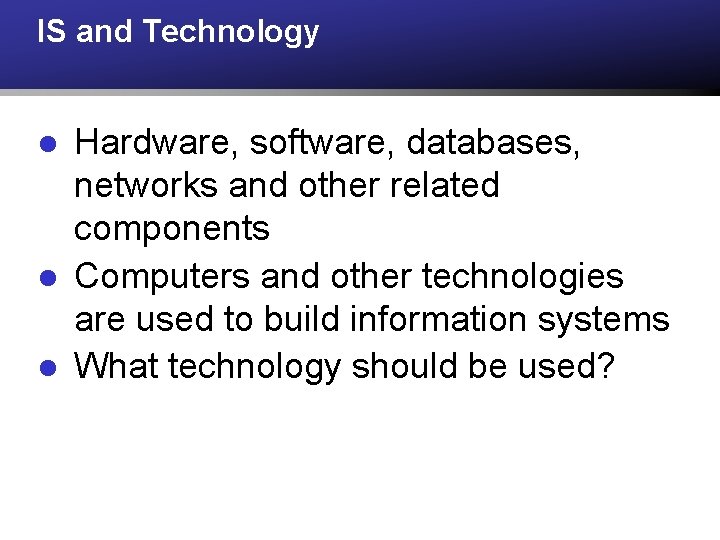 IS and Technology l l l Hardware, software, databases, networks and other related components