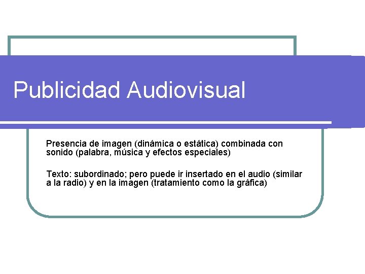 Publicidad Audiovisual Presencia de imagen (dinámica o estática) combinada con sonido (palabra, música y