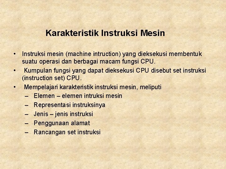 Karakteristik Instruksi Mesin • Instruksi mesin (machine intruction) yang dieksekusi membentuk suatu operasi dan