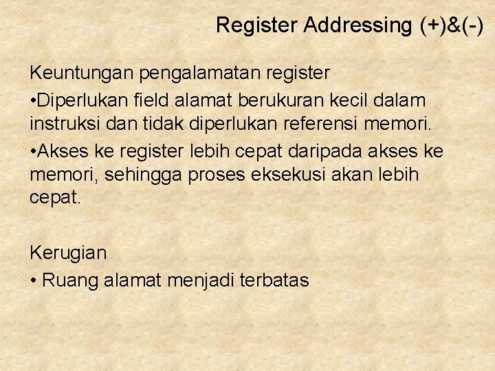 Register Addressing (+)&(-) Keuntungan pengalamatan register • Diperlukan field alamat berukuran kecil dalam instruksi