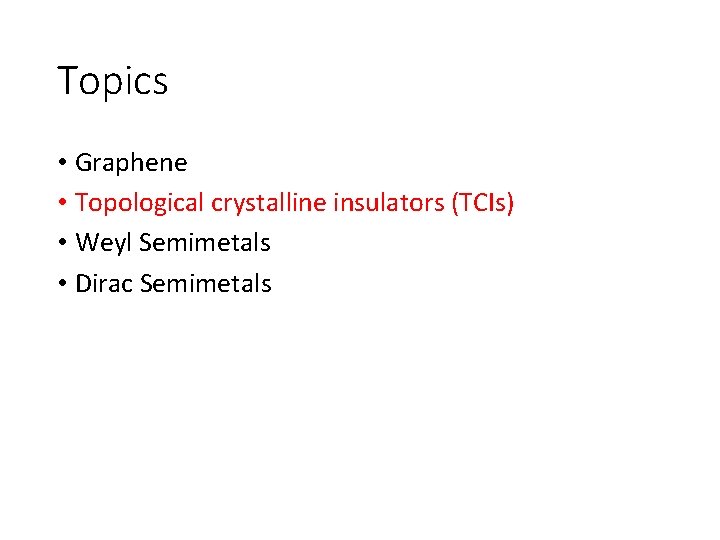 Topics • Graphene • Topological crystalline insulators (TCIs) • Weyl Semimetals • Dirac Semimetals Topics • Graphene • Topological crystalline insulators (TCIs) • Weyl Semimetals • Dirac Semimetals