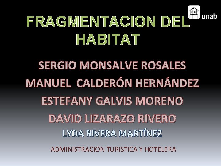 FRAGMENTACION DEL HABITAT SERGIO MONSALVE ROSALES MANUEL CALDERÓN HERNÁNDEZ ESTEFANY GALVIS MORENO DAVID LIZARAZO