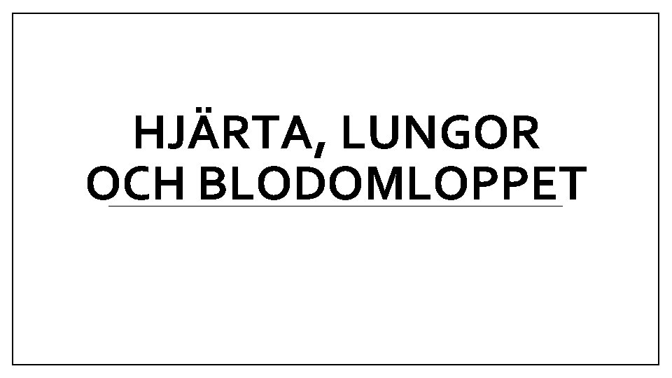 HJÄRTA, LUNGOR OCH BLODOMLOPPET 