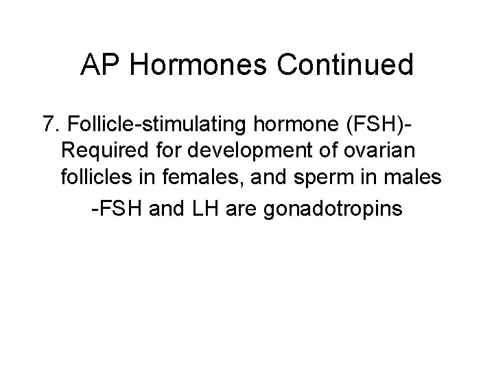 AP Hormones Continued 7. Follicle-stimulating hormone (FSH)Required for development of ovarian follicles in females,