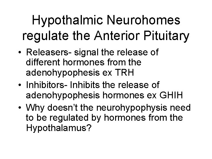 Hypothalmic Neurohomes regulate the Anterior Pituitary • Releasers- signal the release of different hormones