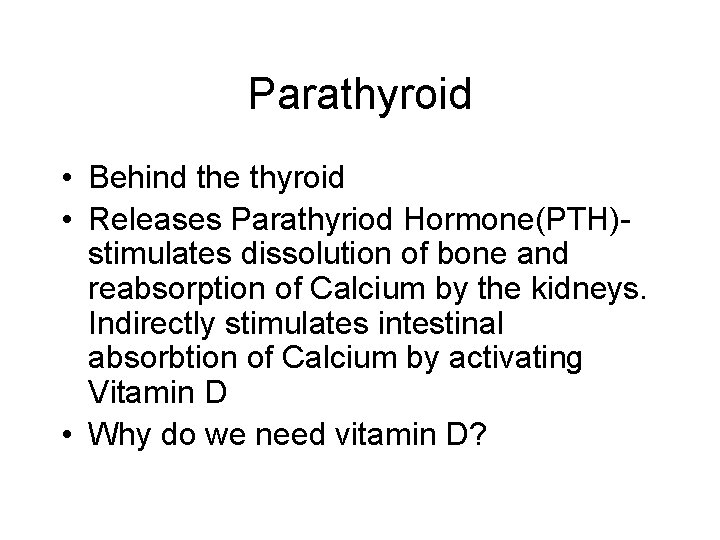 Parathyroid • Behind the thyroid • Releases Parathyriod Hormone(PTH)stimulates dissolution of bone and reabsorption