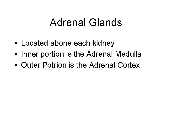 Adrenal Glands • Located abone each kidney • Inner portion is the Adrenal Medulla