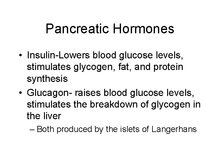 Pancreatic Hormones • Insulin-Lowers blood glucose levels, stimulates glycogen, fat, and protein synthesis •