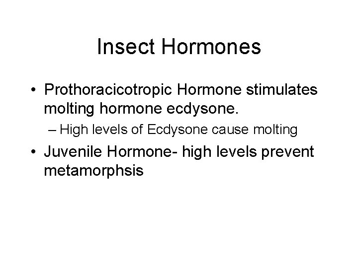 Insect Hormones • Prothoracicotropic Hormone stimulates molting hormone ecdysone. – High levels of Ecdysone