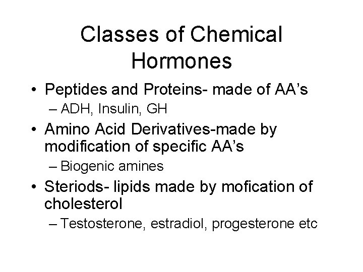Classes of Chemical Hormones • Peptides and Proteins- made of AA’s – ADH, Insulin,
