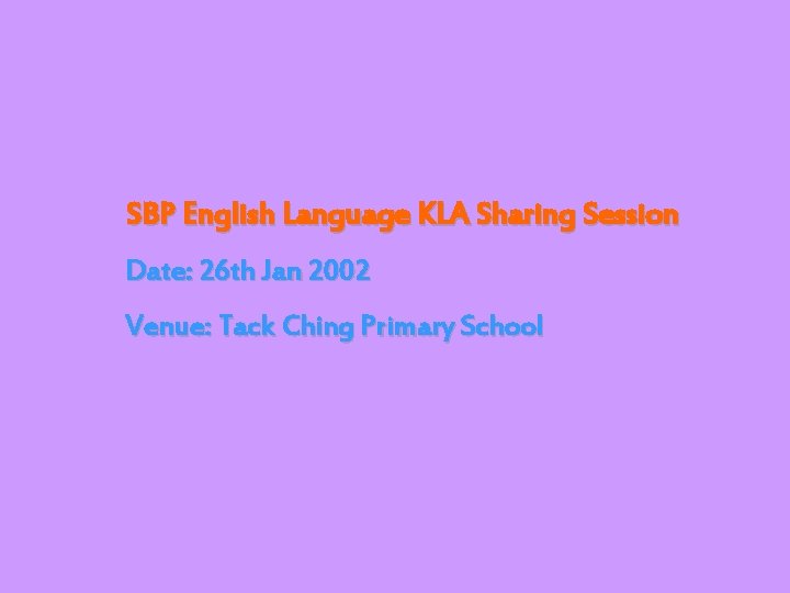 SBP English Language KLA Sharing Session Date: 26 th Jan 2002 Venue: Tack Ching