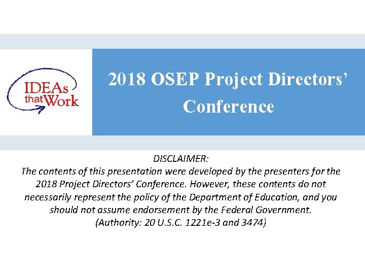 2018 OSEP Project Directors’ Conference DISCLAIMER: The contents of this presentation were developed by 2018 OSEP Project Directors’ Conference DISCLAIMER: The contents of this presentation were developed by