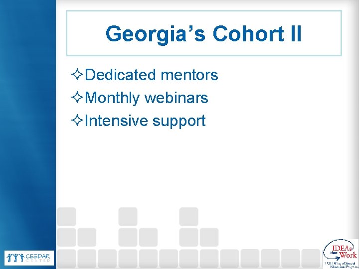 Georgia’s Cohort II ²Dedicated mentors ²Monthly webinars ²Intensive support Georgia’s Cohort II ²Dedicated mentors ²Monthly webinars ²Intensive support
