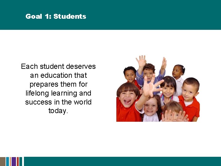 Goal 1: Students Each student deserves an education that prepares them for lifelong learning Goal 1: Students Each student deserves an education that prepares them for lifelong learning