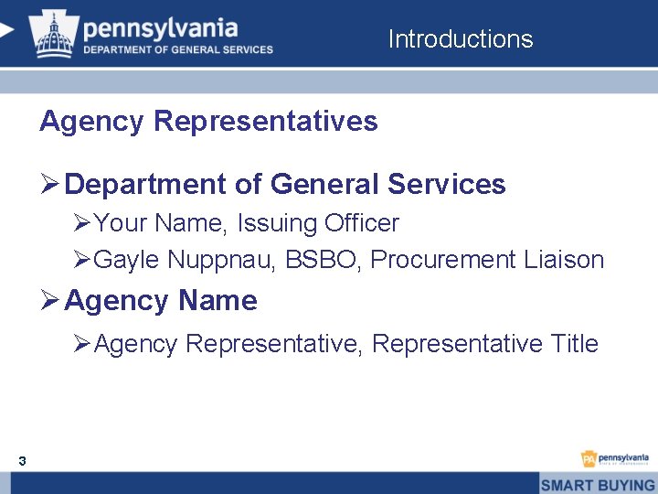 Introductions Agency Representatives Ø Department of General Services ØYour Name, Issuing Officer ØGayle Nuppnau,