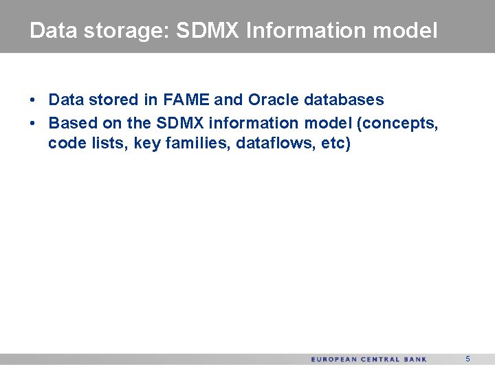 Data storage: SDMX Information model • Data stored in FAME and Oracle databases •