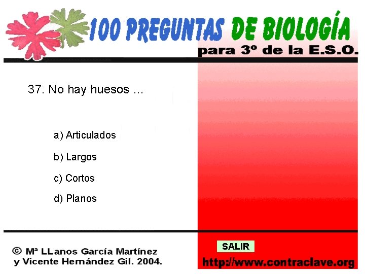 37. No hay huesos … a) Articulados b) Largos c) Cortos d) Planos SALIR