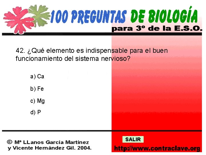 42. ¿Qué elemento es indispensable para el buen funcionamiento del sistema nervioso? a) Ca