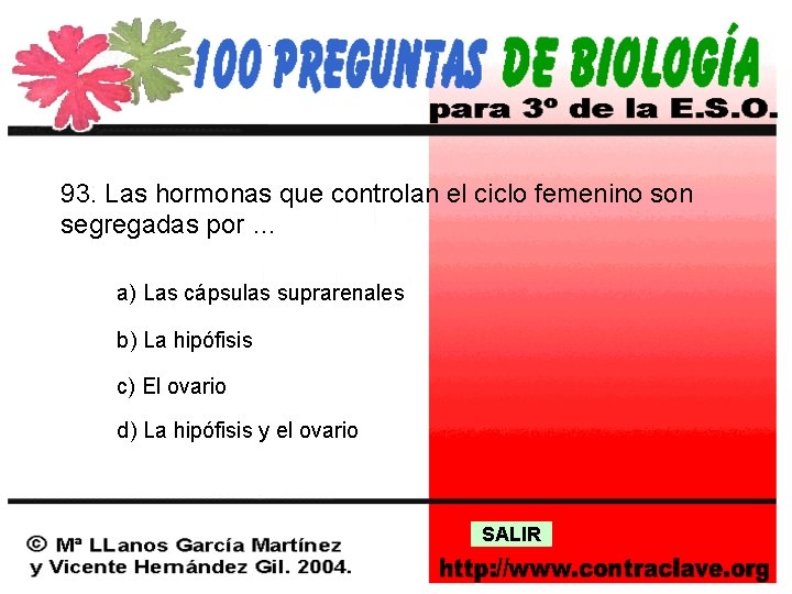 93. Las hormonas que controlan el ciclo femenino son segregadas por … a) Las