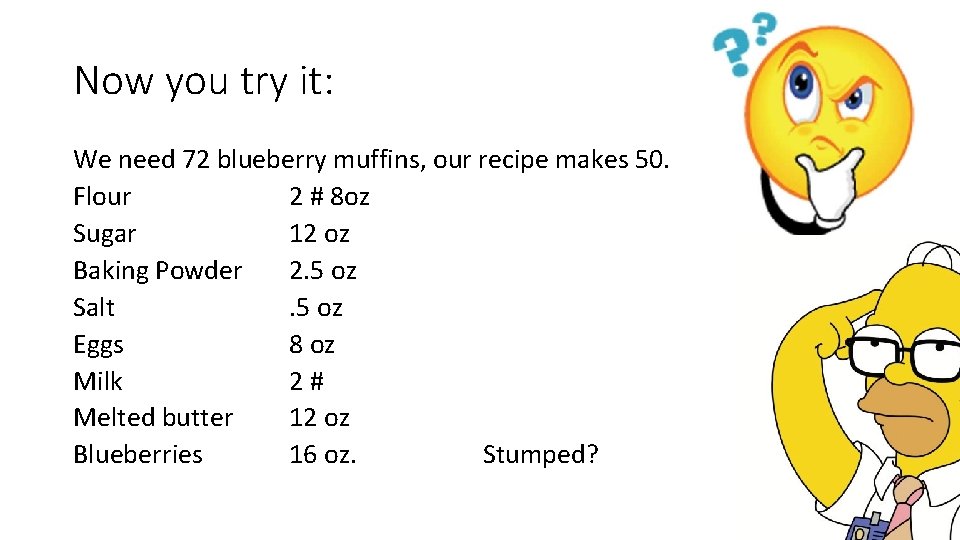 Now you try it: We need 72 blueberry muffins, our recipe makes 50. Flour