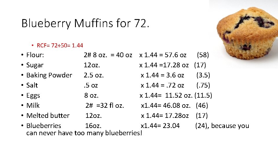 Blueberry Muffins for 72. • RCF= 72÷ 50= 1. 44 • • Flour: 2#